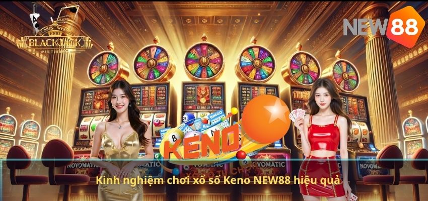 Xổ Số Keno NEW88 – Hướng Dẫn Chơi Và Bí Quyết Tăng Cơ Hội Trúng Thưởng Kinh nghiệm chơi xổ số Keno NEW88 hiệu quả