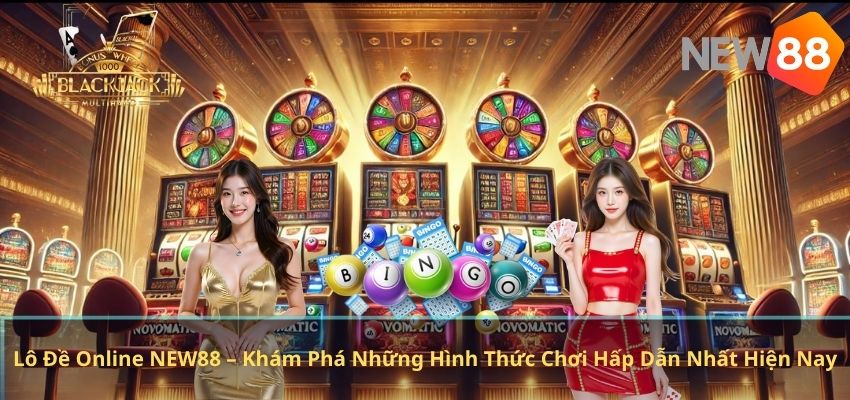 Lô Đề Online NEW88 – Khám Phá Những Hình Thức Chơi Hấp Dẫn Nhất Hiện Nay Lô Đề Online NEW88 – Khám Phá Những Hình Thức Chơi Hấp Dẫn Nhất Hiện Nay