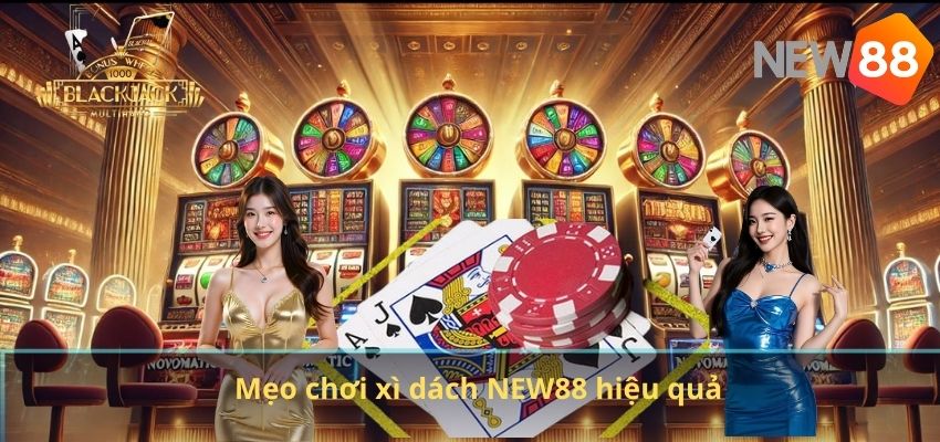 Xì Dách NEW88 – Game Bài Đỉnh Cao, Dễ Chơi Nhưng Đầy Tính Chiến Thuật Mẹo chơi xì dách NEW88 hiệu quả
