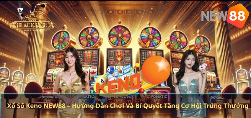 Xổ Số Keno NEW88 – Hướng Dẫn Chơi Và Bí Quyết Tăng Cơ Hội Trúng Thưởng Xổ Số Keno NEW88 – Hướng Dẫn Chơi Và Bí Quyết Tăng Cơ Hội Trúng Thưởng
